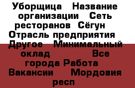 Уборщица › Название организации ­ Сеть ресторанов «Сёгун» › Отрасль предприятия ­ Другое › Минимальный оклад ­ 16 000 - Все города Работа » Вакансии   . Мордовия респ.